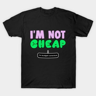 Im Not Cheap Im Budget Concious Funny Gift T-Shirt